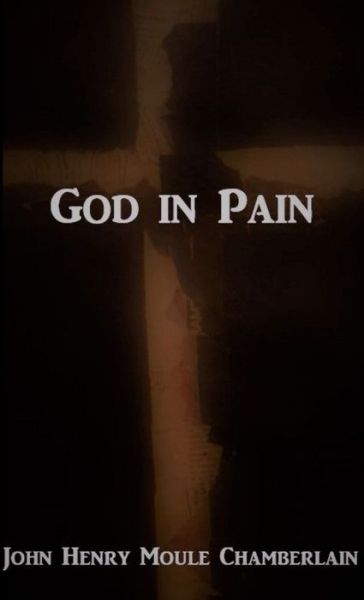 Cover for John Henry Moule Chamberlain · God in Pain (Book) (2017)