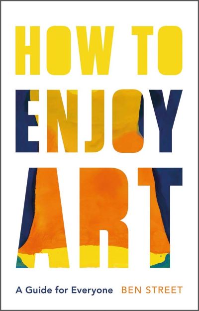 How to Enjoy Art: A Guide for Everyone - Ben Street - Książki - Yale University Press - 9780300257625 - 26 października 2021