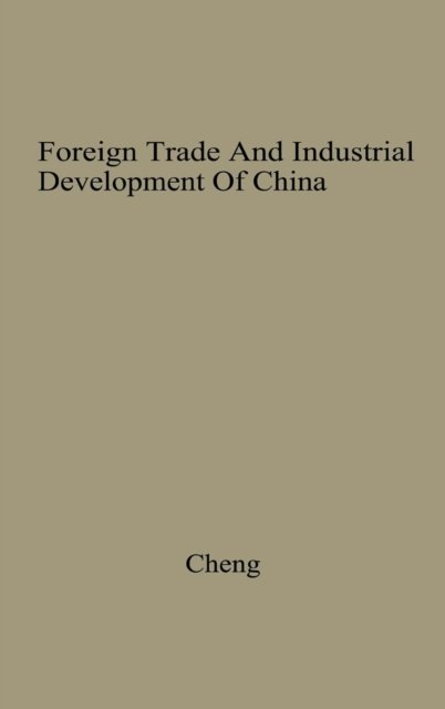 Cover for Yu K'uei Cheng · Foreign Trade and Industrial Development of China: An Historical and Integrated Analysis Through 1948 (Gebundenes Buch) [New edition] (1978)