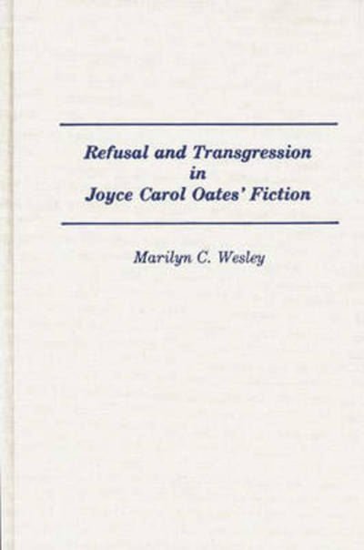 Cover for Marilyn C. Wesley · Refusal and Transgression in Joyce Carol Oates' Fiction (Hardcover Book) (1993)