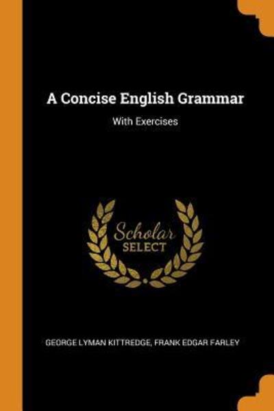 A Concise English Grammar With Exercises - George Lyman Kittredge - Books - Franklin Classics Trade Press - 9780343997625 - October 22, 2018