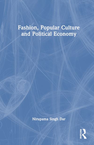 Nirupama Singh Dar · Fashion, Popular Culture and Political Economy (Hardcover Book) (2024)