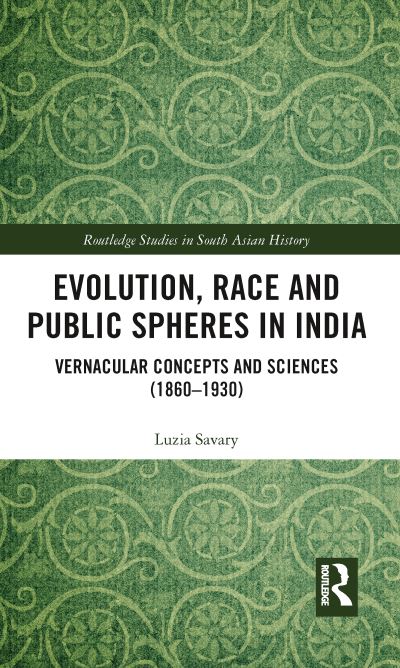 Cover for Savary, Luzia (Global Migration Centre at the Graduate Institute of International and Development Studies, Switzerland) · Evolution, Race and Public Spheres in India: Vernacular Concepts and Sciences (1860-1930) - Routledge Studies in South Asian History (Paperback Book) (2021)