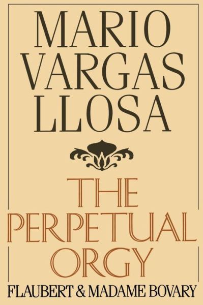 The Perpetual Orgy: Flaubert and Madame Bovary - Mario Vargas Llosa - Books - Farrar, Straus and Giroux - 9780374520625 - September 1, 1987