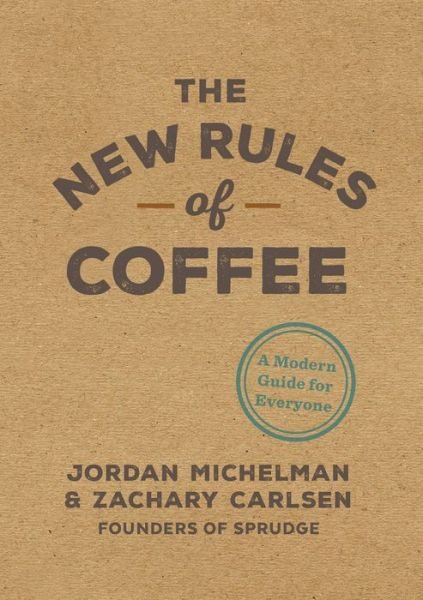 Cover for Jordan Michelman · The New Rules of Coffee: A Modern Guide for Everyone (Hardcover Book) (2018)