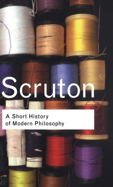 A Short History of Modern Philosophy: From Descartes to Wittgenstein - Routledge Classics - Roger Scruton - Boeken - Taylor & Francis Ltd - 9780415267625 - 12 oktober 2001