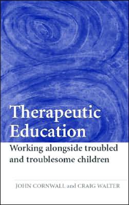 Cover for Cornwall, John (Canterbury Christ Church University College, UK) · Therapeutic Education: Working alongside troubled and troublesome children (Paperback Book) [New edition] (2006)