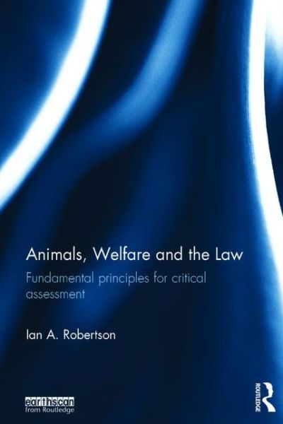 Cover for Ian A. Robertson · Animals, Welfare and the Law: Fundamental Principles for Critical Assessment (Hardcover Book) (2015)