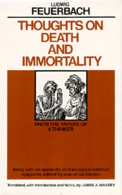 Thoughts on Death and Immortality: From the Papers of a Thinker, along with an Appendix of Theological Satirical Epigrams, Edited by One of his Friends - Ludwig Feuerbach - Books - University of California Press - 9780520040625 - February 25, 1981