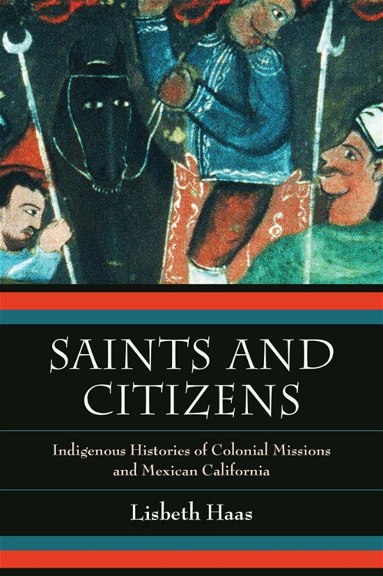 Cover for Lisbeth Haas · Saints and Citizens: Indigenous Histories of Colonial Missions and Mexican California (Paperback Bog) (2013)