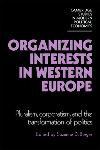 Cover for Suzanne Berger · Organizing Interests in Western Europe: Pluralism, Corporatism, and the Transformation of Politics - Cambridge Studies in Modern Political Economies (Paperback Book) (1983)