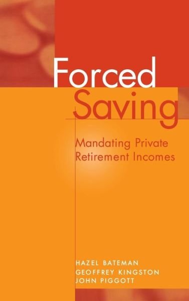 Cover for Bateman, Hazel (University of New South Wales, Sydney) · Forced Saving: Mandating Private Retirement Incomes (Hardcover Book) (2001)