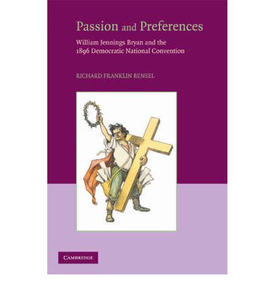 Cover for Bensel, Richard Franklin (Cornell University, New York) · Passion and Preferences: William Jennings Bryan and the 1896 Democratic Convention (Taschenbuch) (2008)