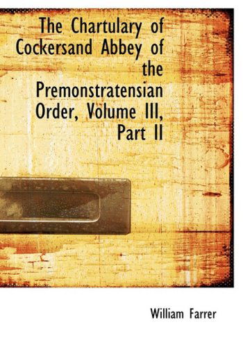 Cover for William Farrer · The Chartulary of Cockersand Abbey of the Premonstratensian Order, Volume Iii, Part II (Hardcover Book) [Large Print, Lrg edition] (2008)