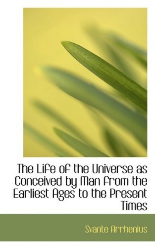 Cover for Svante Arrhenius · The Life of the Universe As Conceived by Man from the Earliest Ages to the Present Times (Paperback Book) (2008)