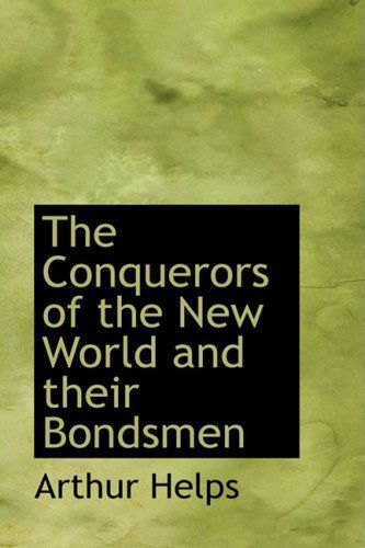 Cover for Arthur Helps · The Conquerors of the New World and Their Bondsmen (Bibliolife Reproduction) (Paperback Book) (2009)