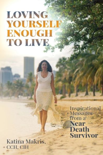 Cover for Katina Makris · Loving Yourself Enough to Live : Inspirational Messages from a Near Death Survivor (Paperback Book) (2019)