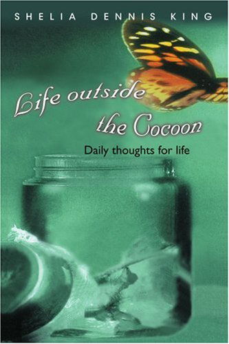 Cover for Shelia Dennis King · Life Outside the Cocoon: Daily Thoughts for Life (Paperback Book) (2004)