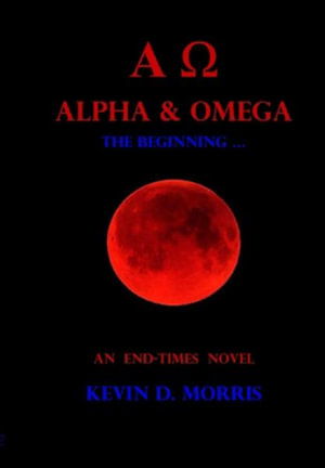 Cover for Kevin D. Morris · Alpha &amp; Omega - The Beginning ... (Hardcover Book) (2009)