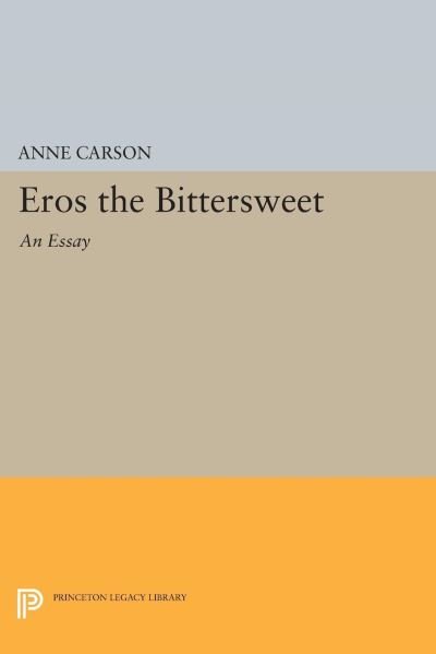 Cover for Anne Carson · Eros the Bittersweet: An Essay - Princeton Classics (Inbunden Bok) (2023)