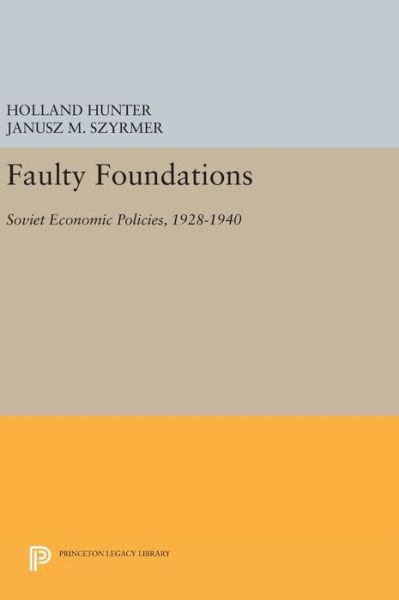 Cover for Holland Hunter · Faulty Foundations: Soviet Economic Policies, 1928-1940 - Princeton Legacy Library (Hardcover Book) (2016)