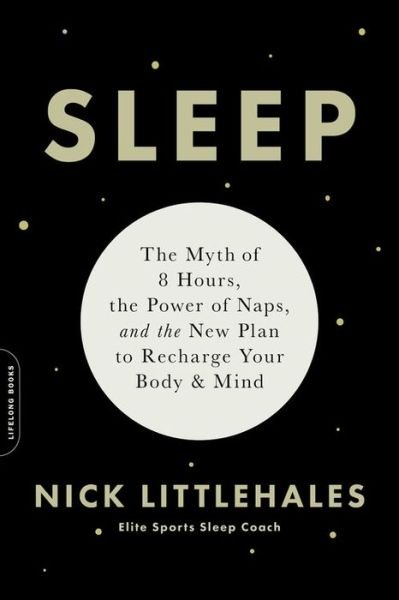 Cover for Nick Littlehales · Sleep : The Myth of 8 Hours, the Power of Naps, and the New Plan to Recharge Your Body and Mind (Taschenbuch) (2018)