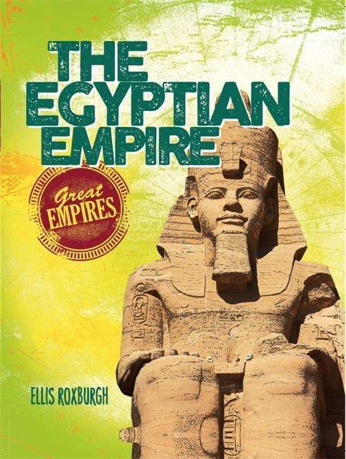 Great Empires The Egyptian Empire - Great Empires The Egyptian Empire - Books - Hachette Children's Group - 9780750296625 - November 26, 2015
