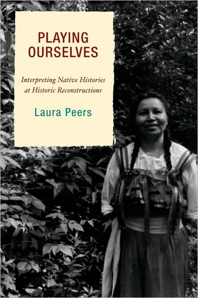 Cover for Laura Peers · Playing Ourselves: Interpreting Native Histories at Historic Reconstructions - American Association for State and Local History (Paperback Book) (2007)