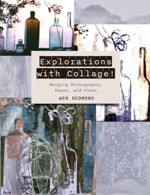 Explorations with Collage!: Merging Photographs, Paper, and Fiber - Wen Redmond - Livros - Schiffer Publishing Ltd - 9780764367625 - 28 de junho de 2024