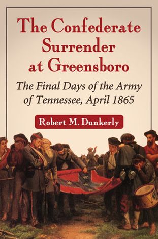 Cover for Robert M. Dunkerly · The Confederate Surrender at Greensboro: Final Days of the Army of Tennessee, April 1865 (Paperback Book) (2013)