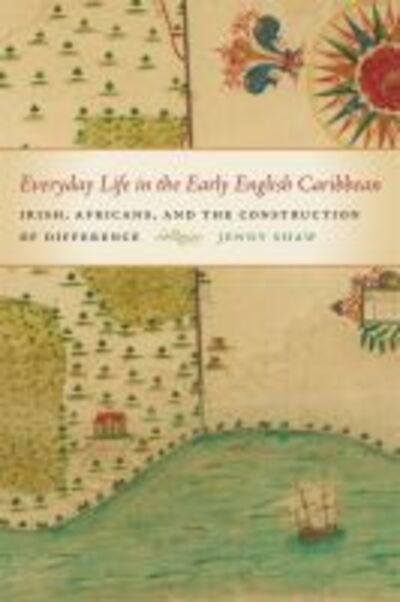 Cover for Jenny Shaw · Everyday Life in the Early English Caribbean: Irish, Africans, and the Construction of Difference - Early American Places (Paperback Book) (2013)