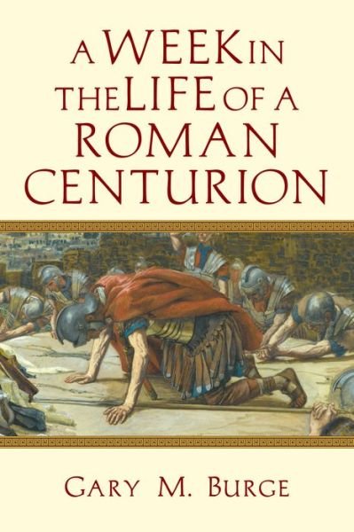 Cover for Gary M. Burge · A Week in the Life of a Roman Centurion (Paperback Book) (2015)