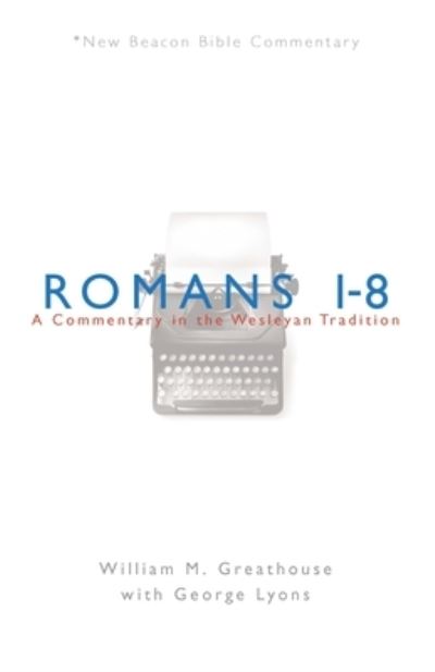 Cover for William M Greathouse · Romans 1-8: A Commentary in the Wesleyan Tradition - New Beacon Bible Commentary (Paperback Book) (2008)