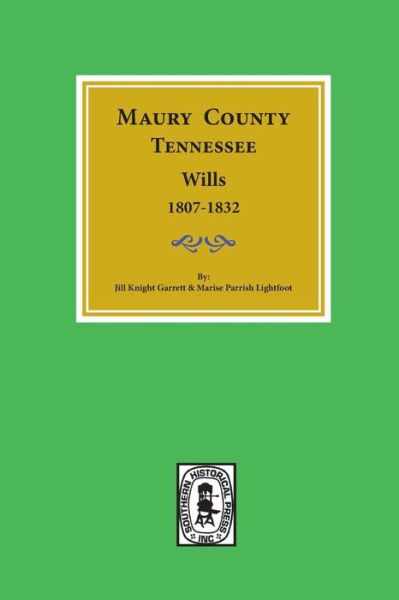 Maury County, Tennessee will books A, B, C-1, D, and E, 1807-1832 - Jill Knight Garrett - Libros - Southern Historical Press - 9780893083625 - 26 de febrero de 2018