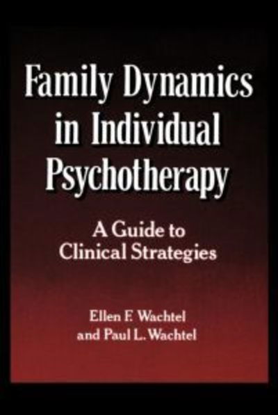 Family Dynamics in Individual Psychotherapy: A Guide to Clinical Strategies - Ellen F. Wachtel - Livres - Guilford Publications - 9780898624625 - 30 avril 1991