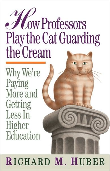 Cover for Richard M. Huber · How Professors Play the Cat Guarding the Cream: Why We're Paying More and Getting Less in Higher Education (Paperback Book) (1993)