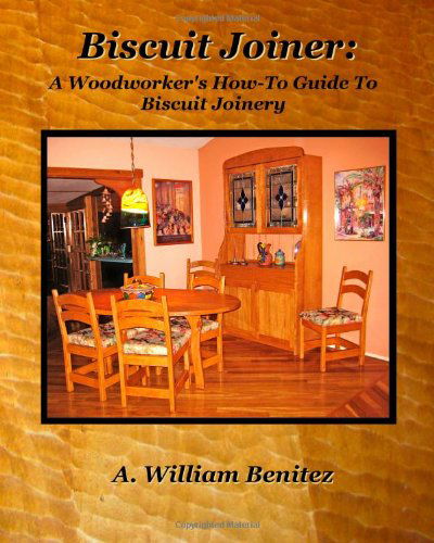 Cover for A. William Benitez · Biscuit Joiner: a Woodworker's How-to Guide to Biscuit Joinery: Reintroducing My Favorite Joinery Tool with Four Project Plans (Paperback Book) (2013)