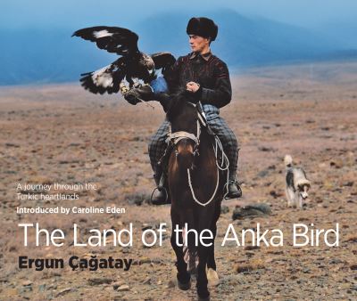 The Land of the Anka Bird: A journey through the Turkic heartlands - Caroline Eden - Books - Caique Publishing Ltd - 9780995756625 - November 25, 2020