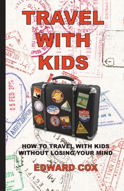 Travel With Kids - Edward Cox - Kirjat - Nomadic Dragon Books - 9780997132625 - maanantai 1. toukokuuta 2017