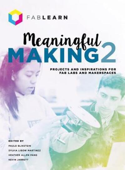 Cover for Meaningful Making 2: Projects and Inspirations for Fab Labs and Makerspaces (Hardcover Book) (2019)