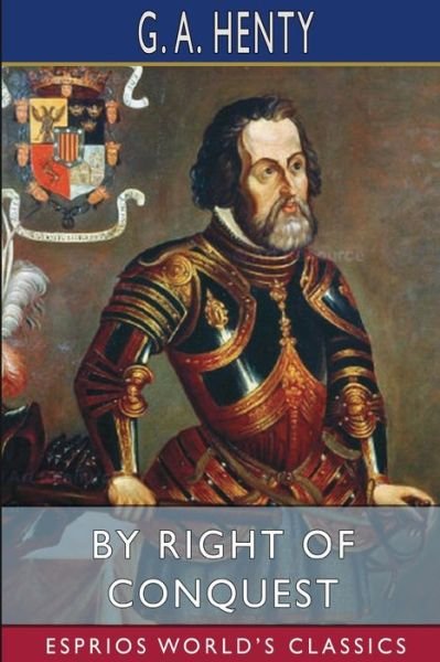 By Right of Conquest (Esprios Classics) - G a Henty - Książki - Blurb - 9781006648625 - 26 kwietnia 2024