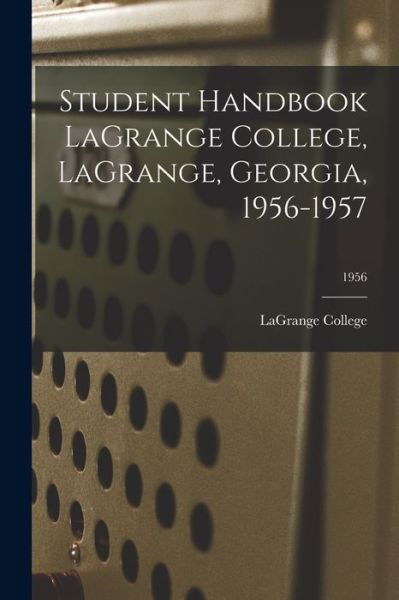 Cover for Lagrange College · Student Handbook LaGrange College, LaGrange, Georgia, 1956-1957; 1956 (Paperback Bog) (2021)