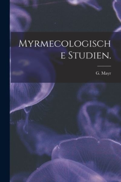 Cover for G Mayr · Myrmecologische Studien. (Paperback Book) (2021)