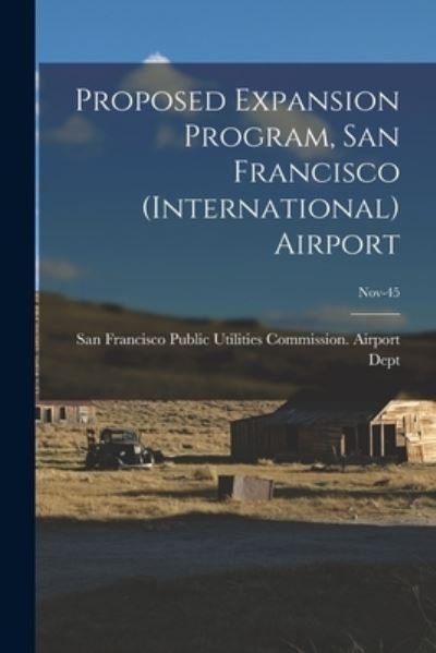Cover for San Francisco Public Utilities Commis · Proposed Expansion Program, San Francisco (International) Airport; Nov-45 (Paperback Bog) (2021)