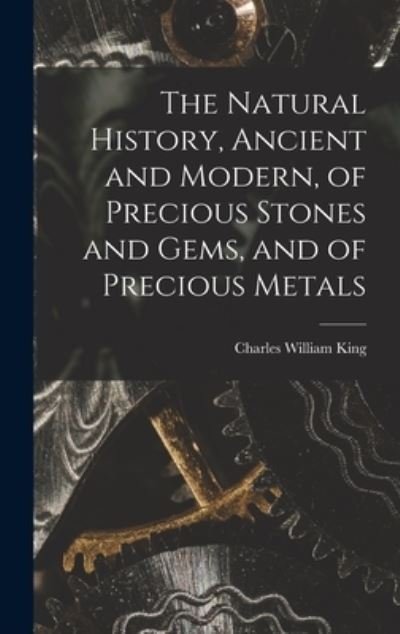 Cover for Charles William King · Natural History, Ancient and Modern, of Precious Stones and Gems, and of Precious Metals (Book) (2022)
