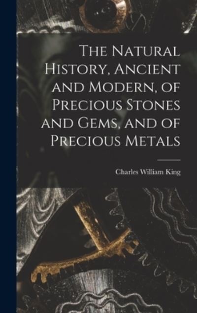 Natural History, Ancient and Modern, of Precious Stones and Gems, and of Precious Metals - Charles William King - Książki - Creative Media Partners, LLC - 9781015756625 - 27 października 2022