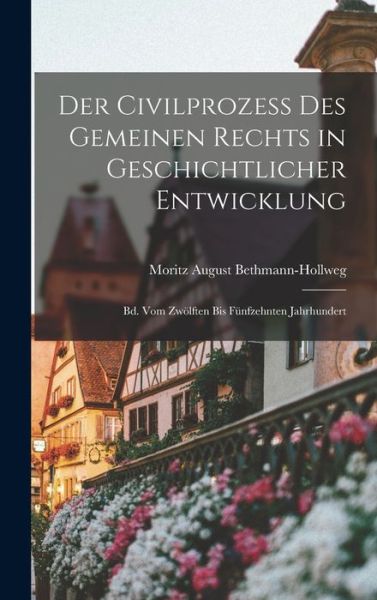 Cover for Moritz August Bethmann-Hollweg · Civilprozess des Gemeinen Rechts in Geschichtlicher Entwicklung (Book) (2022)