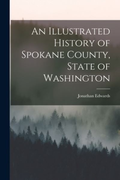 Cover for Jonathan Edwards · Illustrated History of Spokane County, State of Washington (Book) (2022)