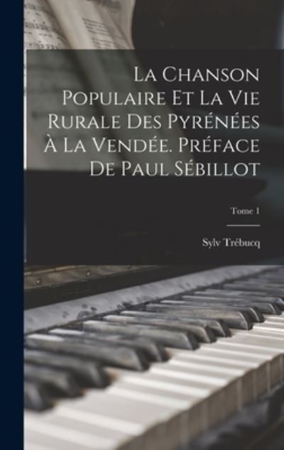 Cover for Sylv Trébucq · Chanson Populaire et la Vie Rurale des Pyrénées à la VendéE. Préface de Paul Sébillot; Tome 1 (Buch) (2022)