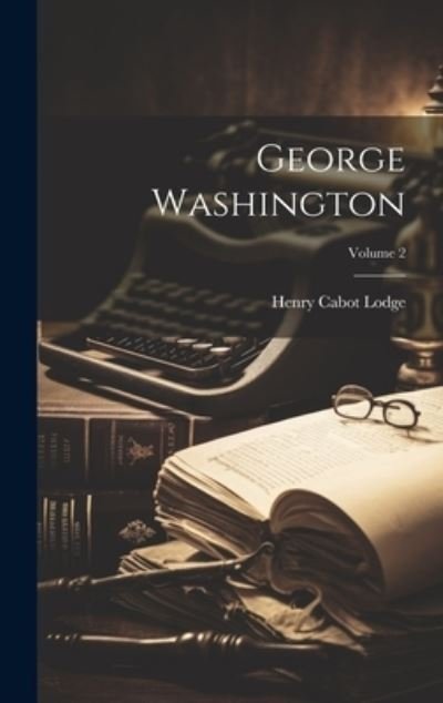 Cover for Henry Cabot Lodge · George Washington; Volume 2 (Book) (2023)